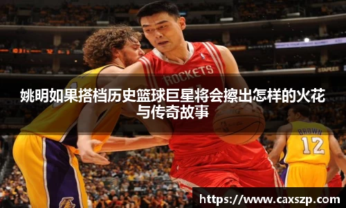 姚明如果搭档历史篮球巨星将会擦出怎样的火花与传奇故事