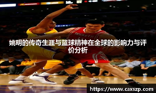 姚明的传奇生涯与篮球精神在全球的影响力与评价分析