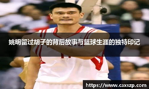 姚明留过胡子的背后故事与篮球生涯的独特印记