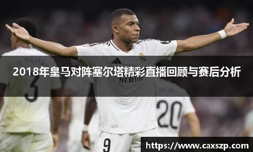 2018年皇马对阵塞尔塔精彩直播回顾与赛后分析