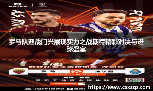 罗马队迎战门兴展现实力之战期待精彩对决与进球盛宴