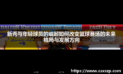 新秀与年轻球员的崛起如何改变篮球赛场的未来格局与发展方向