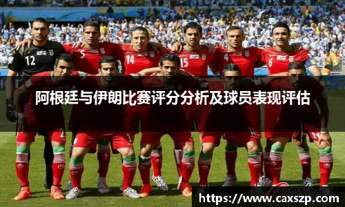 阿根廷与伊朗比赛评分分析及球员表现评估