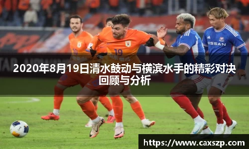 2020年8月19日清水鼓动与横滨水手的精彩对决回顾与分析